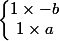 \left\lbrace\begin{matrix} 1 \times - b\\ 1 \times a \end{matrix}\right.